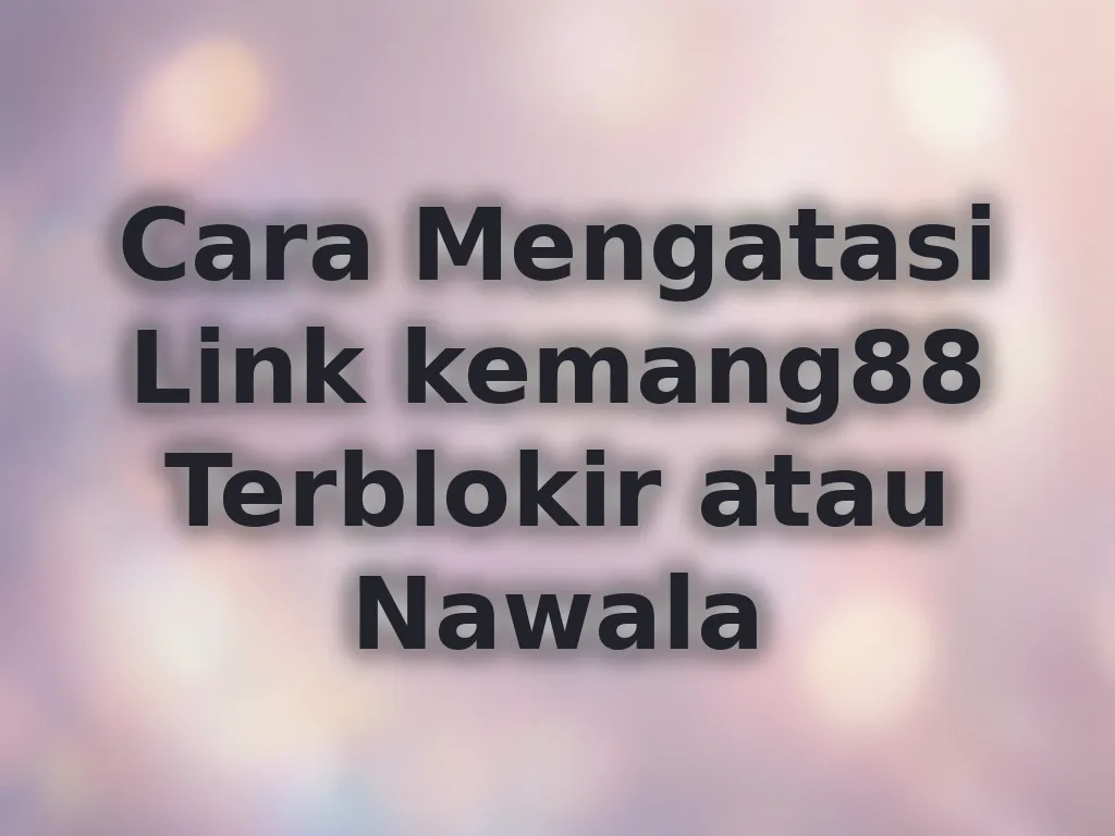 Cara Mengatasi Link kemang88 Terblokir atau Nawala