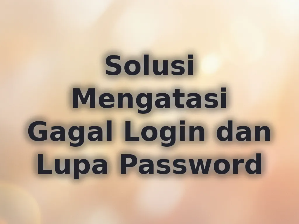 Solusi Mengatasi Gagal Login dan Lupa Password