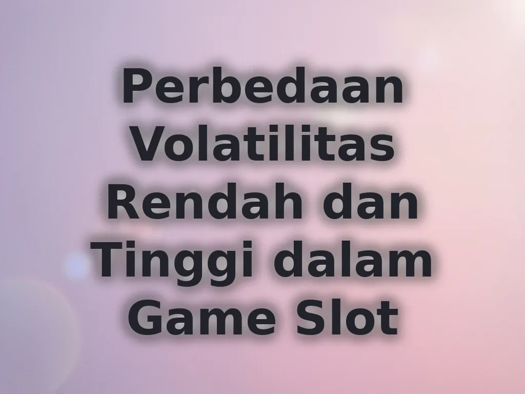 Perbedaan Volatilitas Rendah dan Tinggi dalam Game Slot
