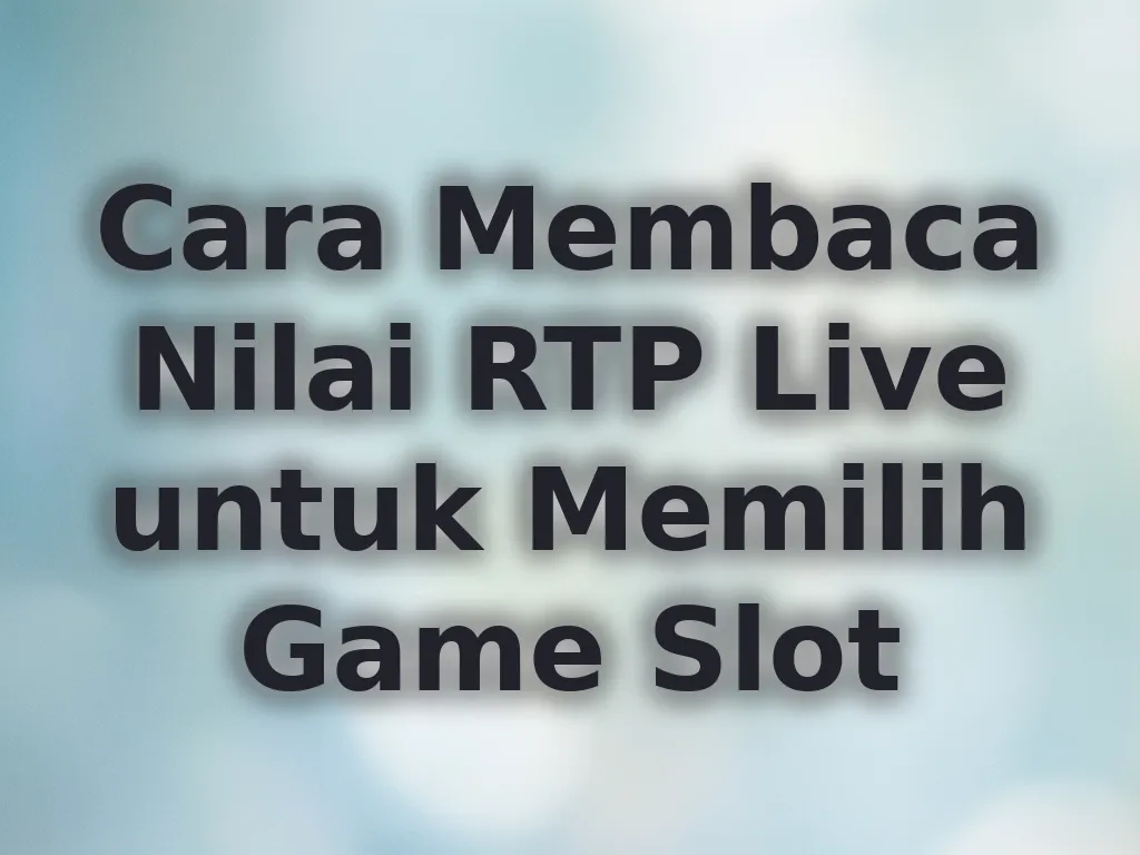 Cara Membaca Nilai RTP Live untuk Memilih Game Slot